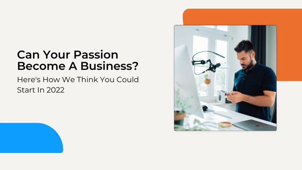 Can Your Passion Become A Business? Here's How We Think You Can Start In 2022